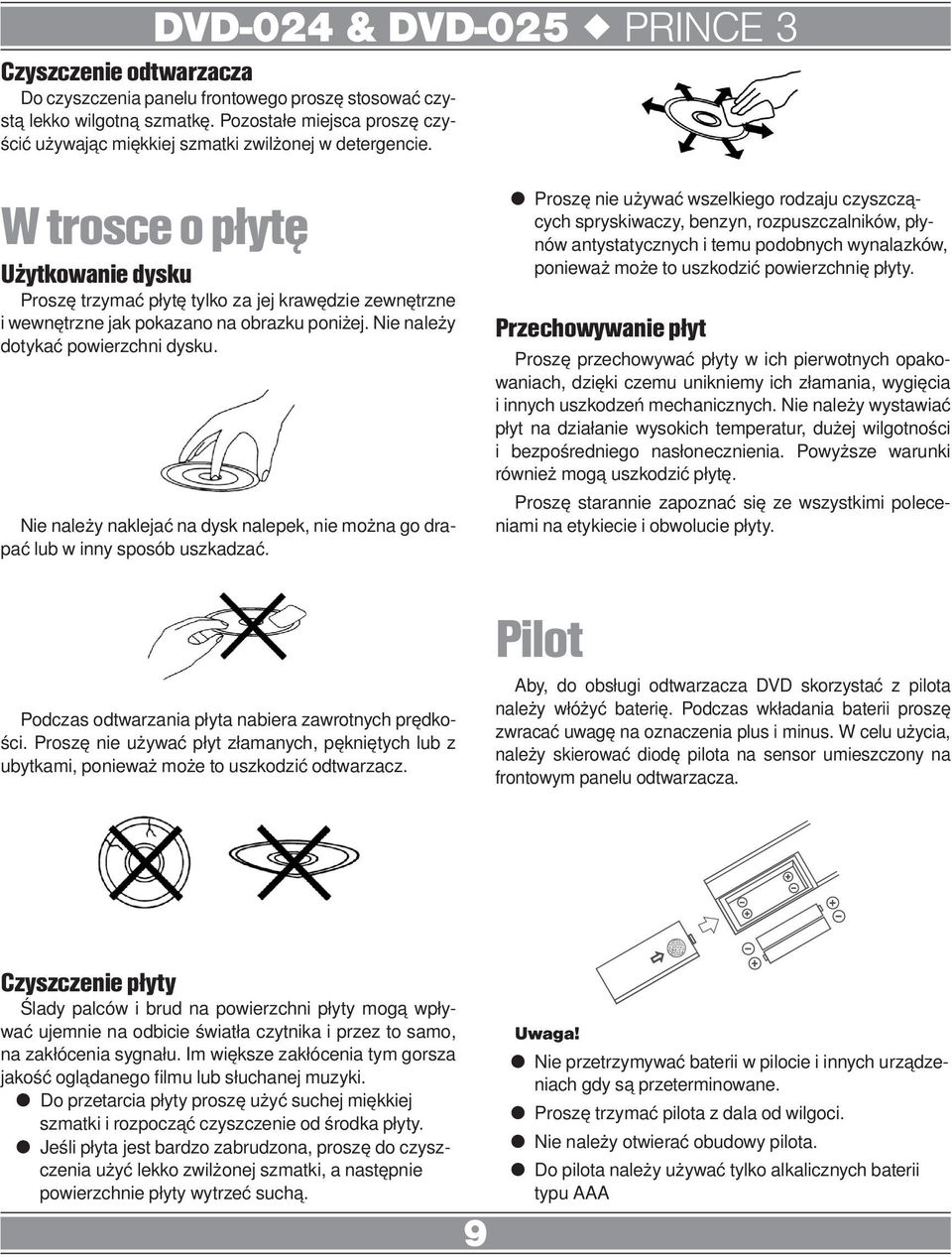 Nie należy naklejać na dysk nalepek, nie można go drapać lub w inny sposób uszkadzać. Podczas odtwarzania płyta nabiera zawrotnych prędkości.