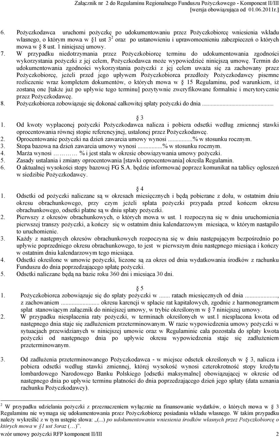 Termin do udokumentowania zgodności wykorzystania pożyczki z jej celem uważa się za zachowany przez Pożyczkobiorcę, jeżeli przed jego upływem Pożyczkobiorca przedłoży Pożyczkodawcy pisemne