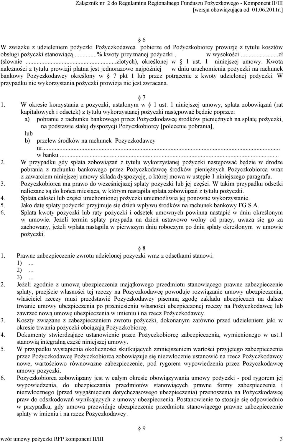 Kwota należności z tytułu prowizji płatna jest jednorazowo najpóźniej w dniu uruchomienia pożyczki na rachunek bankowy Pożyczkodawcy określony w 7 pkt 1 lub przez potrącenie z kwoty udzielonej