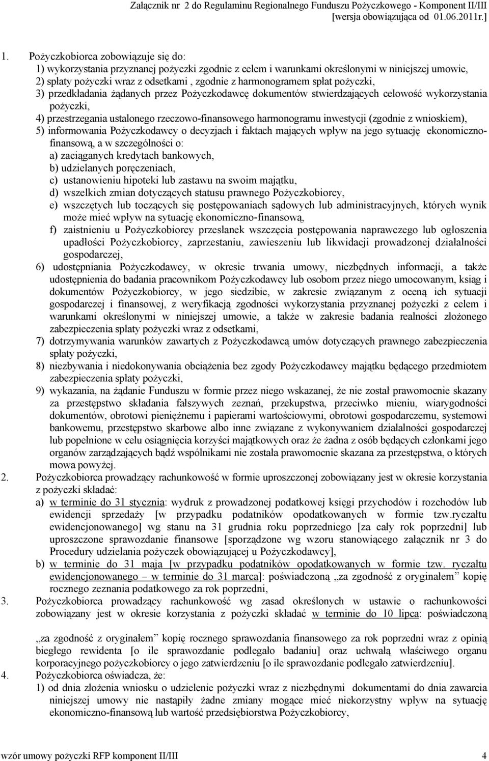 (zgodnie z wnioskiem), 5) informowania Pożyczkodawcy o decyzjach i faktach mających wpływ na jego sytuację ekonomicznofinansową, a w szczególności o: a) zaciąganych kredytach bankowych, b)