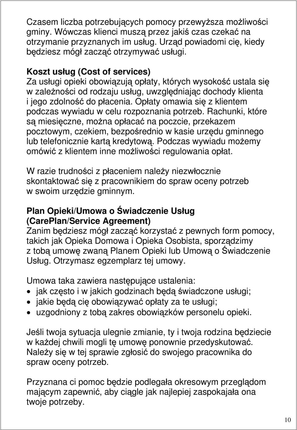 Koszt us ug (Cost of services) Za us ugi opieki obowi zuj op aty, których wysoko ustala si w zale no ci od rodzaju us ug, uwzgl dniaj c dochody klienta i jego zdolno do p acenia.