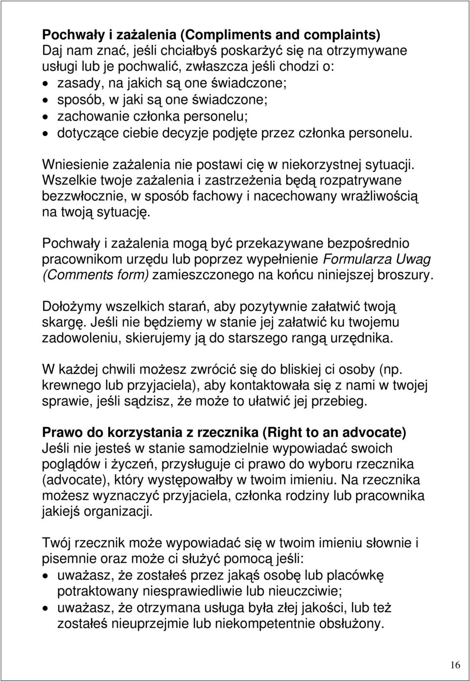 Wszelkie twoje za alenia i zastrze enia b d rozpatrywane bezzw ocznie, w sposób fachowy i nacechowany wra liwo ci na twoj sytuacj.