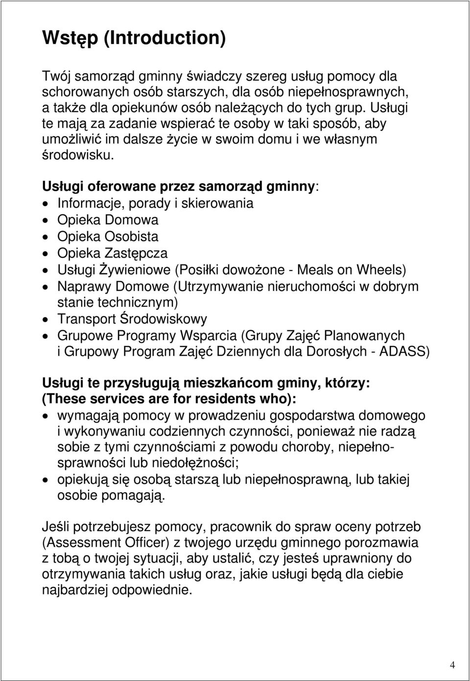Us ugi oferowane przez samorz d gminny: Informacje, porady i skierowania Opieka Domowa Opieka Osobista Opieka Zast pcza Us ugi ywieniowe (Posi ki dowo one - Meals on Wheels) Naprawy Domowe