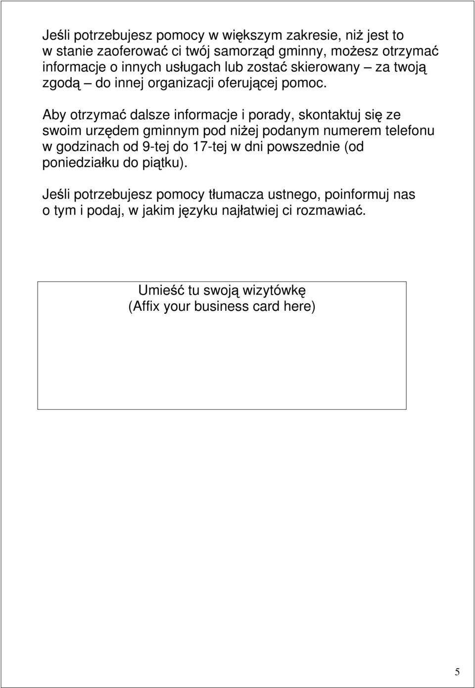 Aby otrzyma dalsze informacje i porady, skontaktuj si ze swoim urz dem gminnym pod ni ej podanym numerem telefonu w godzinach od 9-tej do 17-tej