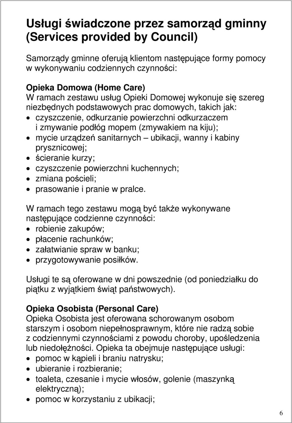 urz dze sanitarnych ubikacji, wanny i kabiny prysznicowej; cieranie kurzy; czyszczenie powierzchni kuchennych; zmiana po cieli; prasowanie i pranie w pralce.