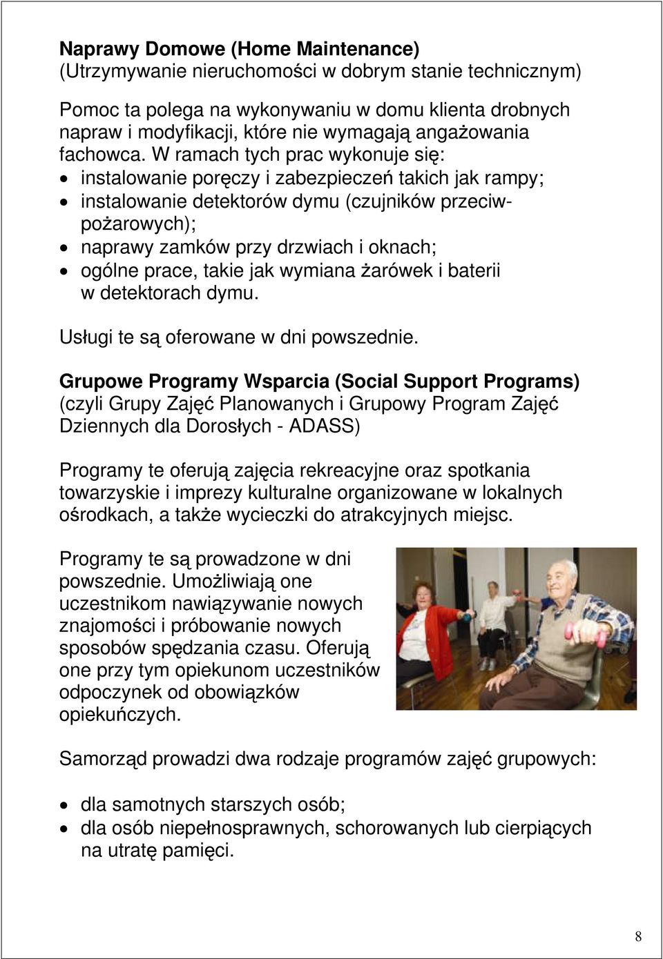 W ramach tych prac wykonuje si : instalowanie por czy i zabezpiecze takich jak rampy; instalowanie detektorów dymu (czujników przeciwpo arowych); naprawy zamków przy drzwiach i oknach; ogólne prace,