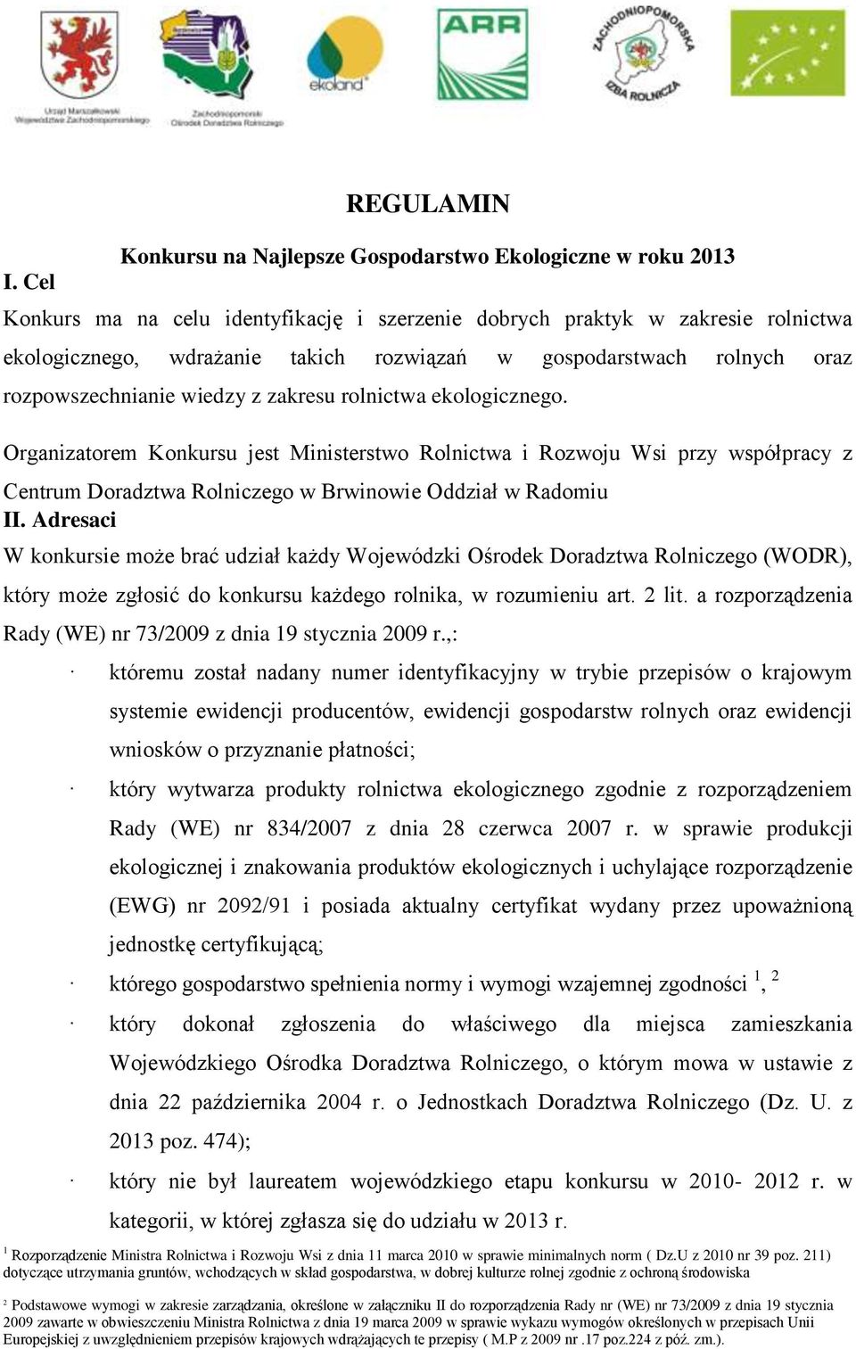 Organizatorem Konkursu jest Ministerstwo Rolnictwa i Rozwoju Wsi przy współpracy z Centrum Doradztwa Rolniczego w Brwinowie Oddział w Radomiu II.