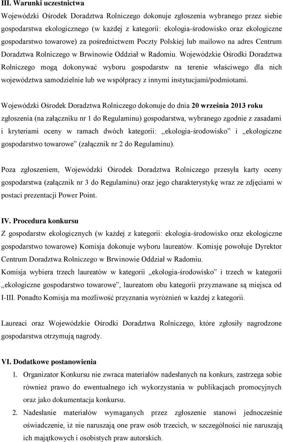 Wojewódzkie Ośrodki Doradztwa Rolniczego mogą dokonywać wyboru gospodarstw na terenie właściwego dla nich województwa samodzielnie lub we współpracy z innymi instytucjami/podmiotami.