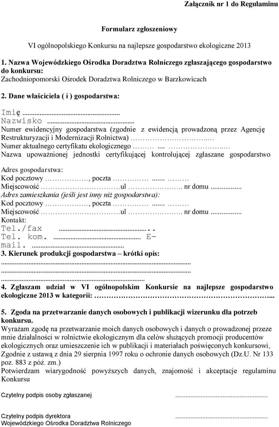 Dane właściciela ( i ) gospodarstwa: Imię Nazwisko Numer ewidencyjny gospodarstwa (zgodnie z ewidencją prowadzoną przez Agencję Restrukturyzacji i Modernizacji Rolnictwa).