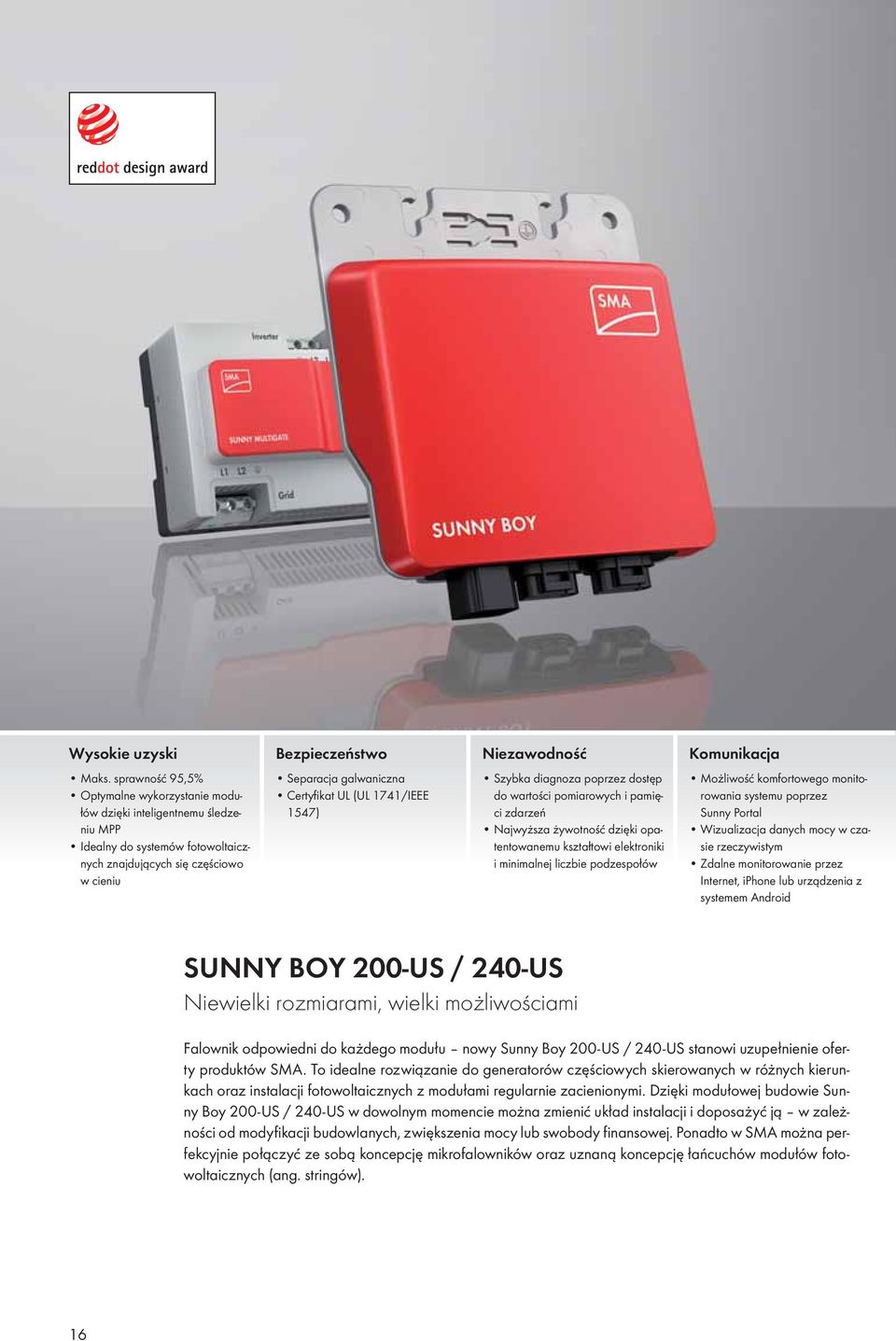 1741/IEEE 1547) Szybka diagnoza poprzez dostęp do wartości pomiarowych i pamięci zdarzeń Najwyższa żywotność dzięki opatentowanemu kształtowi elektroniki i minimalnej liczbie podzespołów Możliwość