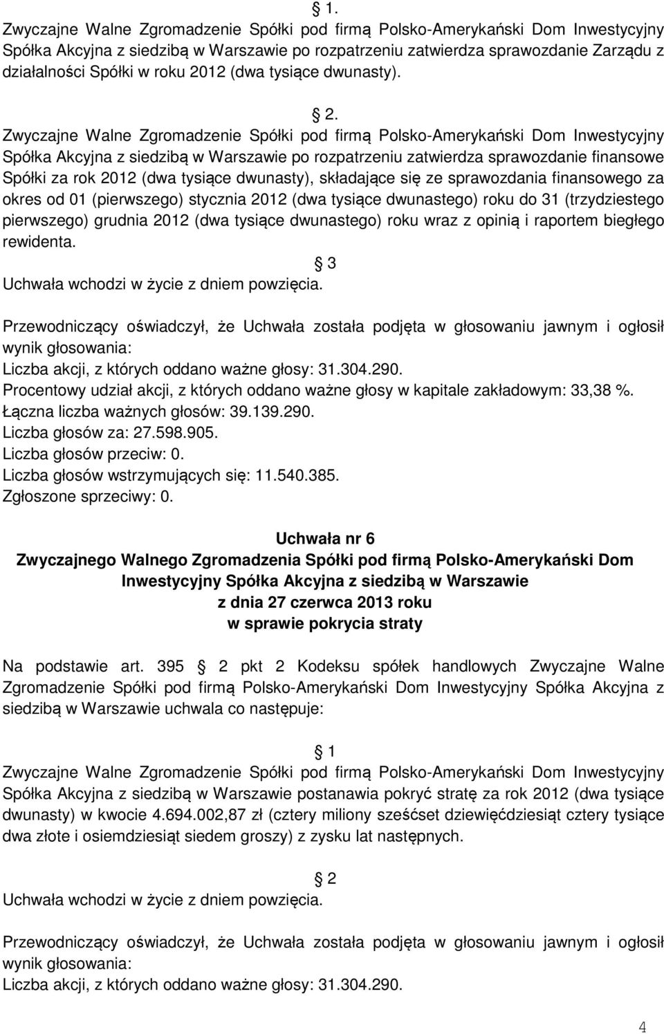 (pierwszego) stycznia 2012 (dwa tysiące dwunastego) roku do 31 (trzydziestego pierwszego) grudnia 2012 (dwa tysiące dwunastego) roku wraz z opinią i raportem biegłego rewidenta.