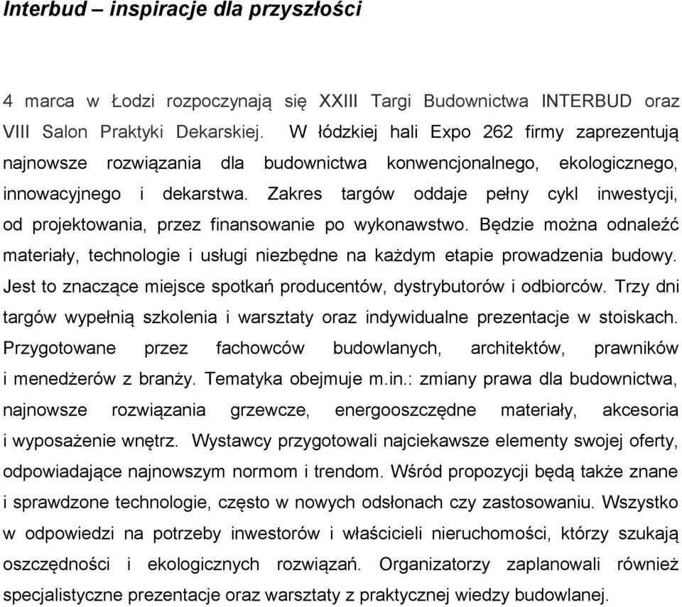 Zakres targów oddaje pełny cykl inwestycji, od projektowania, przez finansowanie po wykonawstwo. Będzie można odnaleźć materiały, technologie i usługi niezbędne na każdym etapie prowadzenia budowy.