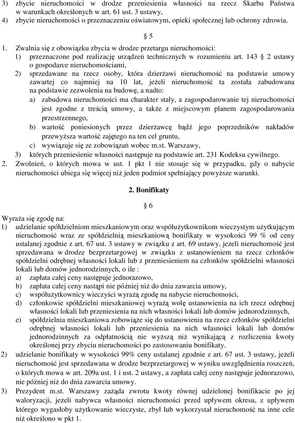 Zwalnia się z obowiązku zbycia w drodze przetargu nieruchomości: 1) przeznaczone pod realizację urządzeń technicznych w rozumieniu art.