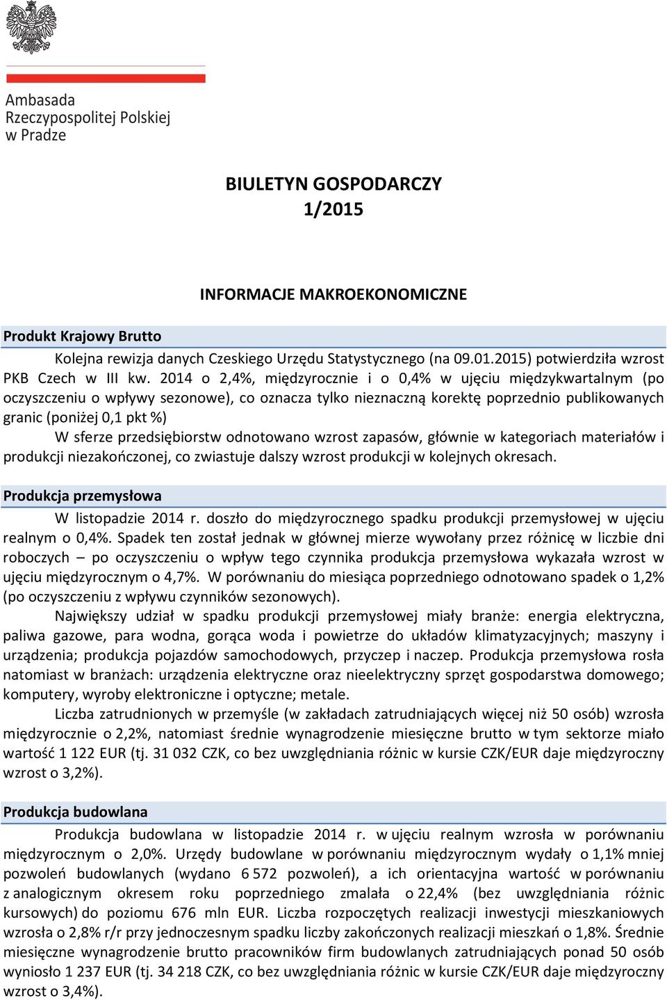 przedsiębiorstw odnotowano wzrost zapasów, głównie w kategoriach materiałów i produkcji niezakończonej, co zwiastuje dalszy wzrost produkcji w kolejnych okresach.