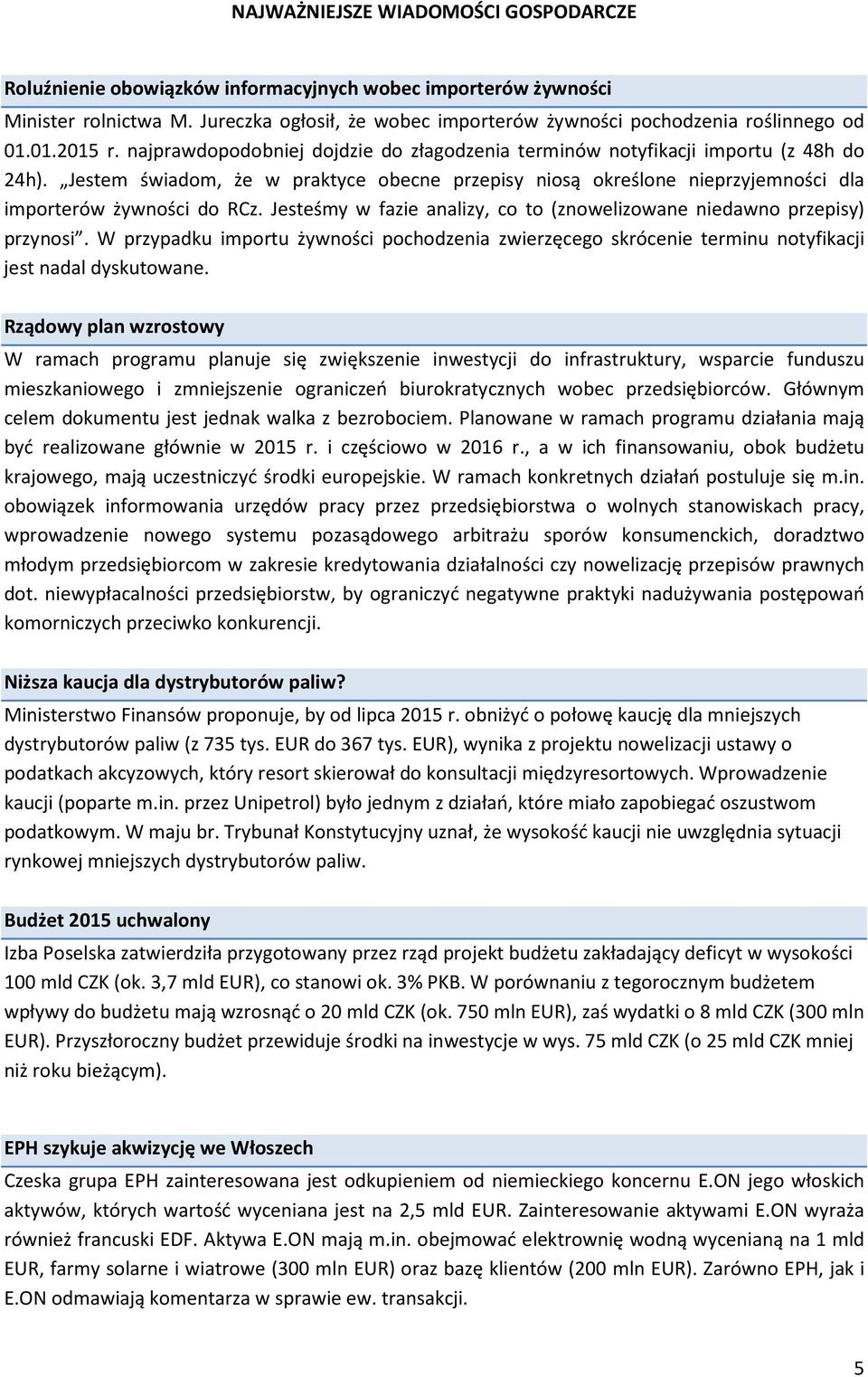 Jestem świadom, że w praktyce obecne przepisy niosą określone nieprzyjemności dla importerów żywności do RCz. Jesteśmy w fazie analizy, co to (znowelizowane niedawno przepisy) przynosi.