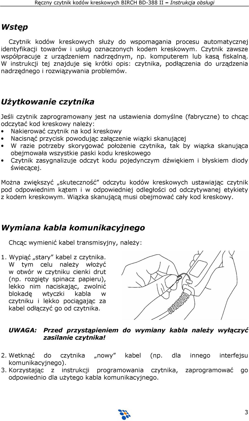 UŜytkowanie czytnika Jeśli czytnik zaprogramowany jest na ustawienia domyślne (fabryczne) to chcąc odczytać kod kreskowy naleŝy: Nakierować czytnik na kod kreskowy Nacisnąć przycisk powodując