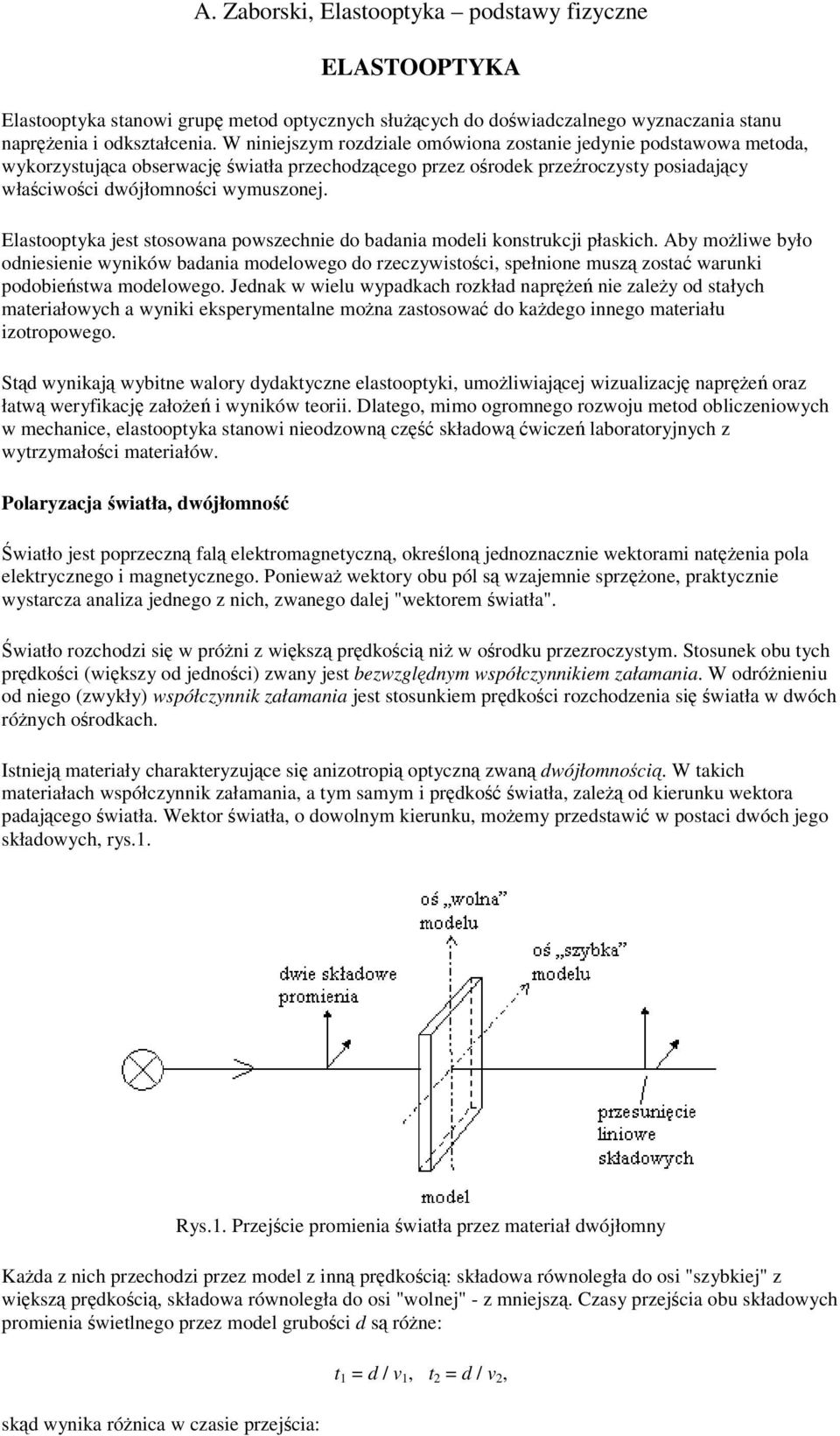 Elastooptyka jest stosowana powszechnie do badania modeli konstrukcji płaskich.
