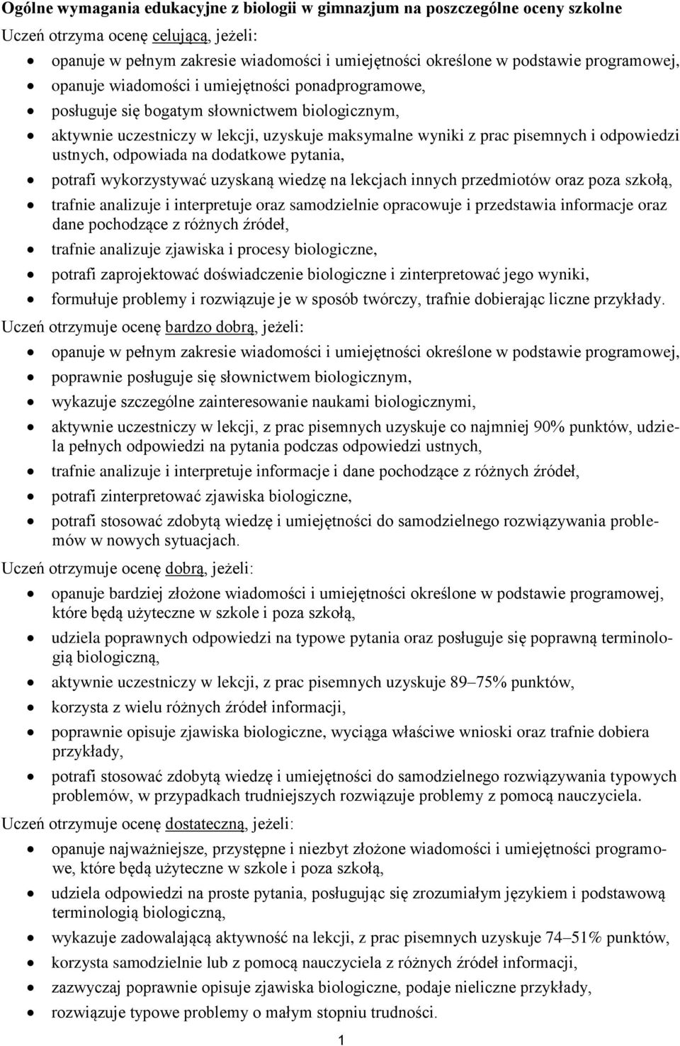 ustnych, odpowiada na dodatkowe pytania, potrafi wykorzystywać uzyskaną wiedzę na lekcjach innych przedmiotów oraz poza szkołą, trafnie analizuje i interpretuje oraz samodzielnie opracowuje i