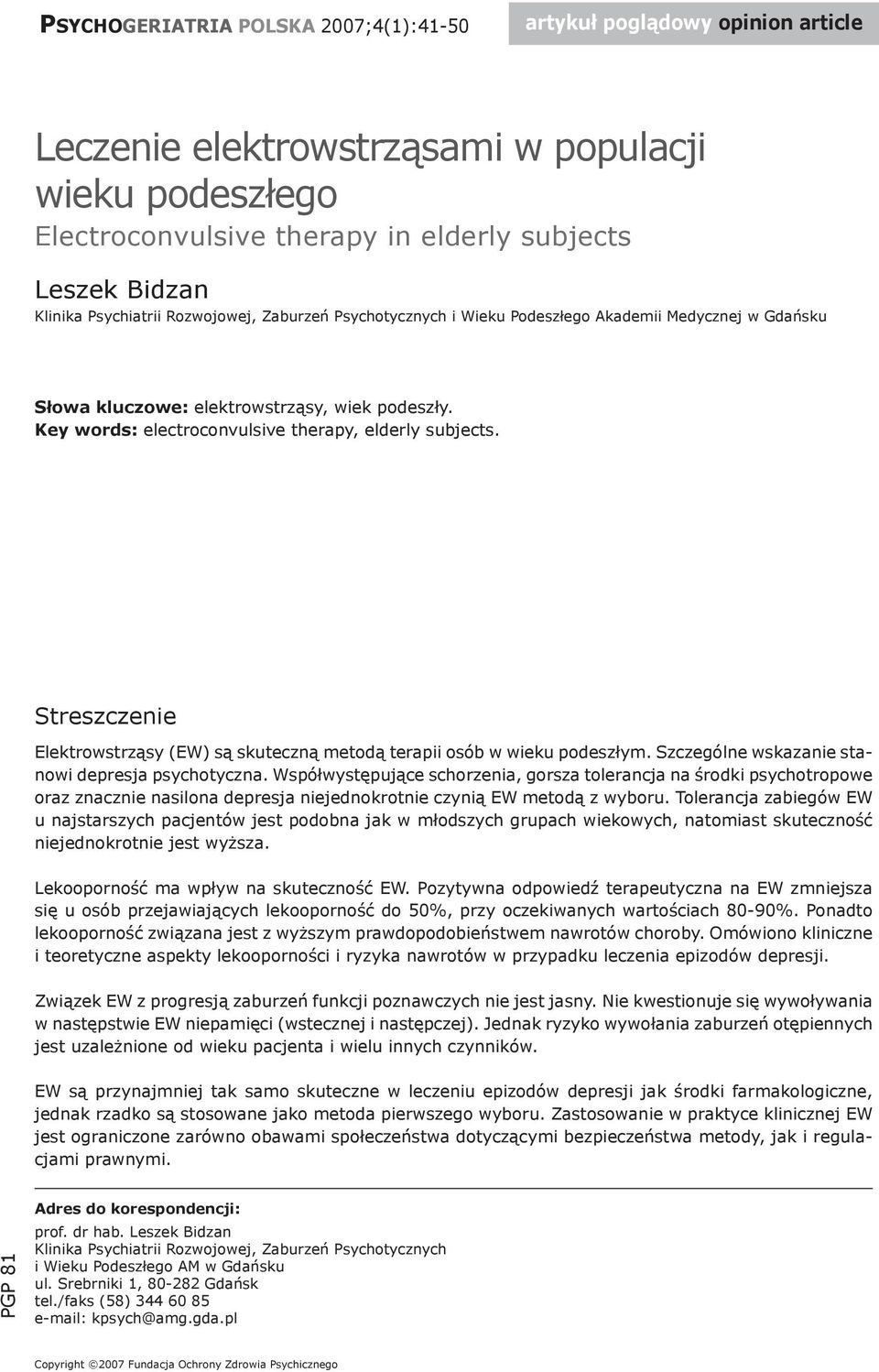 Streszczenie Elektrowstrząsy (EW) są skuteczną metodą terapii osób w wieku podeszłym. Szczególne wskazanie stanowi depresja psychotyczna.