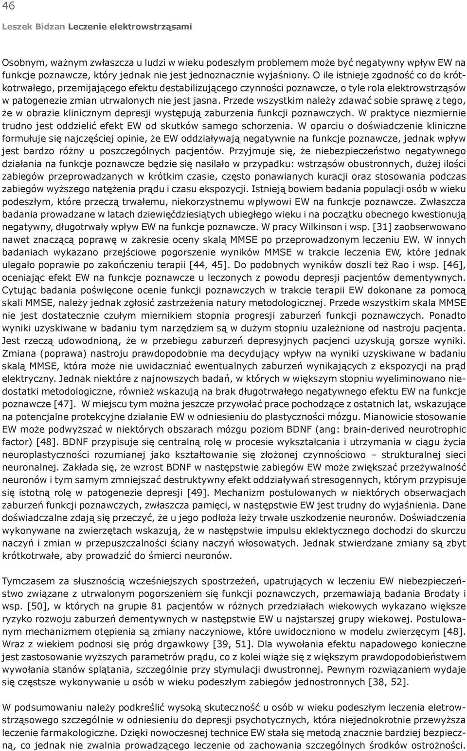 Przede wszystkim należy zdawać sobie sprawę z tego, że w obrazie klinicznym depresji występują zaburzenia funkcji poznawczych.