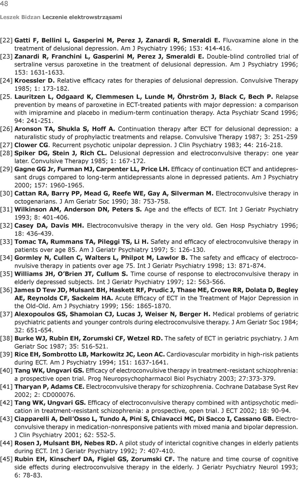 Am J Psychiatry 1996; 153: 1631-1633. [24] Kroessler D. Relative efficacy rates for therapies of delusional depression. Convulsive Therapy 1985; 1: 173-182. [25.