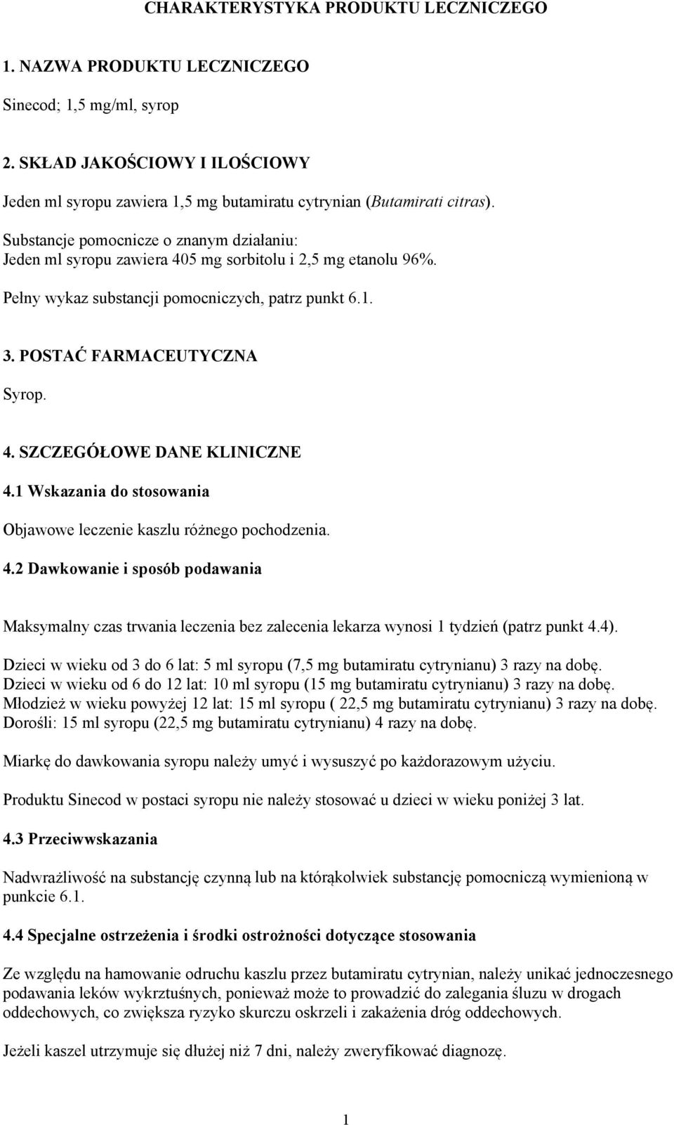 1 Wskazania do stosowania Objawowe leczenie kaszlu różnego pochodzenia. 4.2 Dawkowanie i sposób podawania Maksymalny czas trwania leczenia bez zalecenia lekarza wynosi 1 tydzień (patrz punkt 4.4).