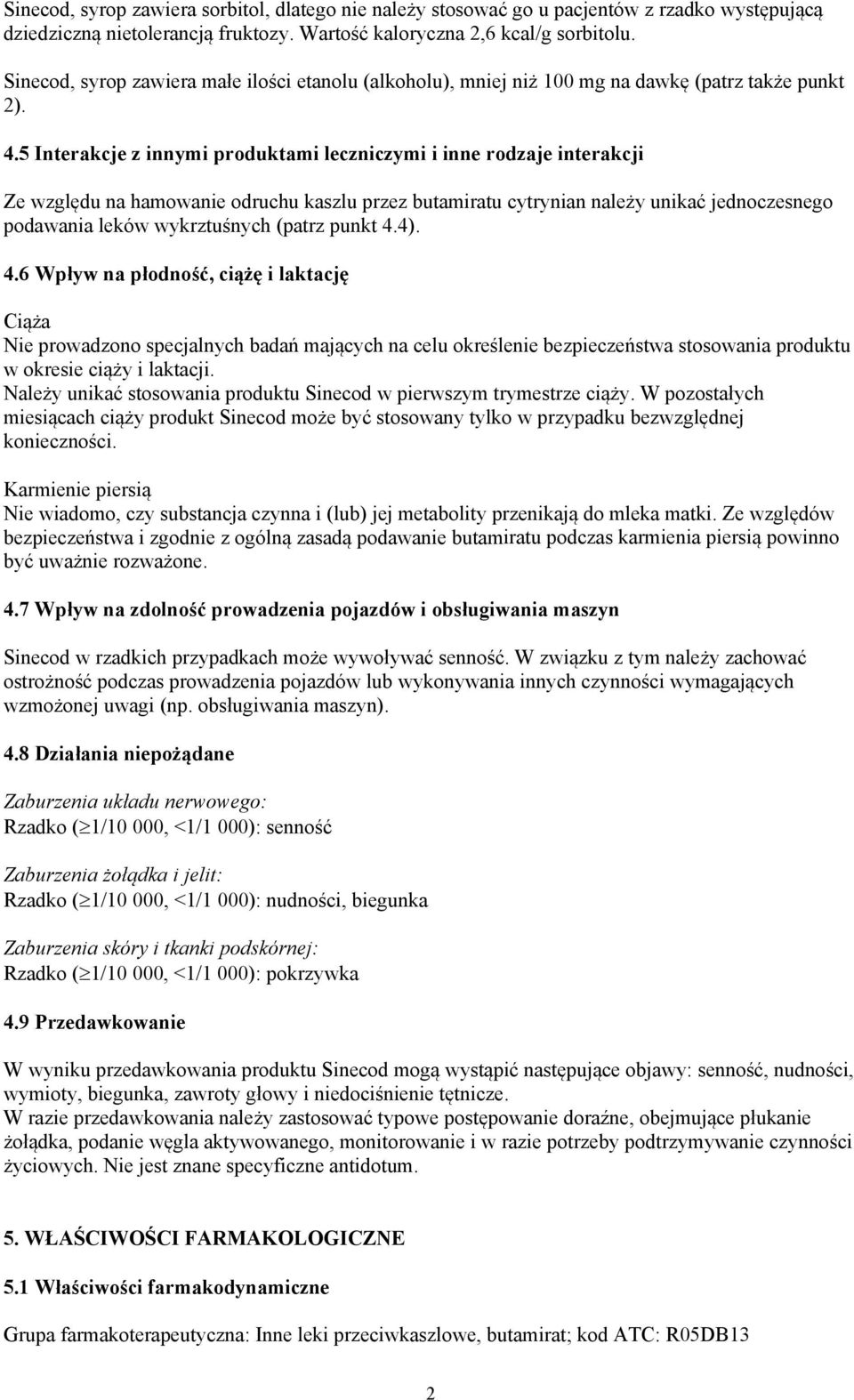 5 Interakcje z innymi produktami leczniczymi i inne rodzaje interakcji Ze względu na hamowanie odruchu kaszlu przez butamiratu cytrynian należy unikać jednoczesnego podawania leków wykrztuśnych