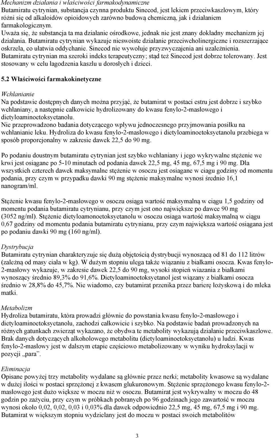 Butamiratu cytrynian wykazuje nieswoiste działanie przeciwcholinergiczne i rozszerzające oskrzela, co ułatwia oddychanie. Sinecod nie wywołuje przyzwyczajenia ani uzależnienia.