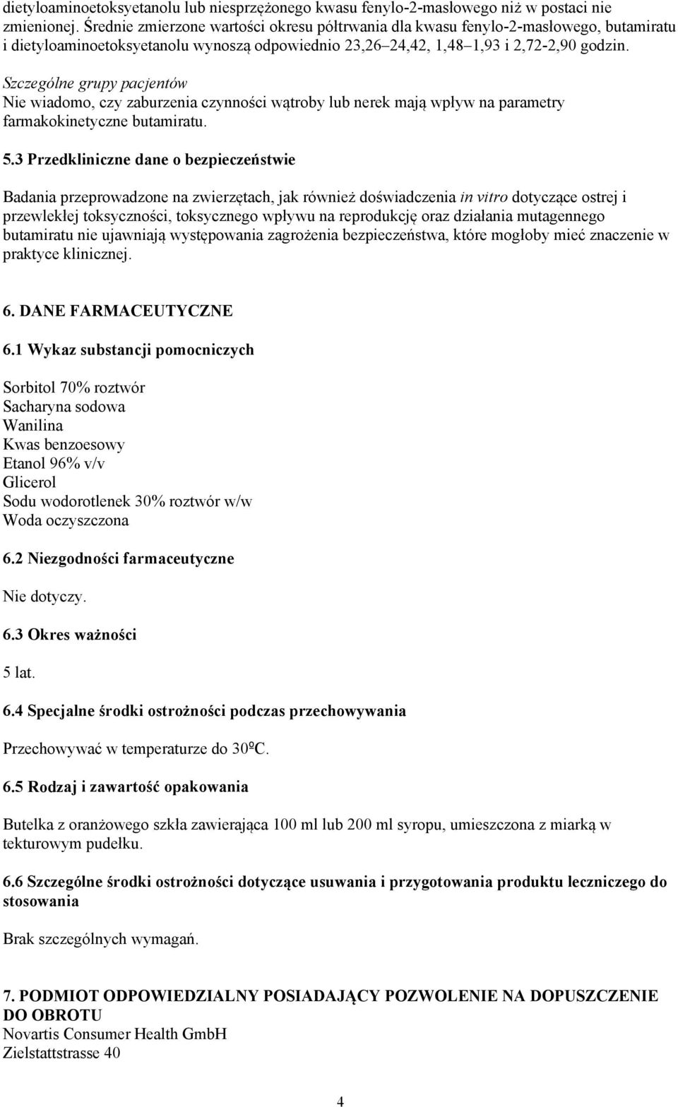 Szczególne grupy pacjentów Nie wiadomo, czy zaburzenia czynności wątroby lub nerek mają wpływ na parametry farmakokinetyczne butamiratu. 5.