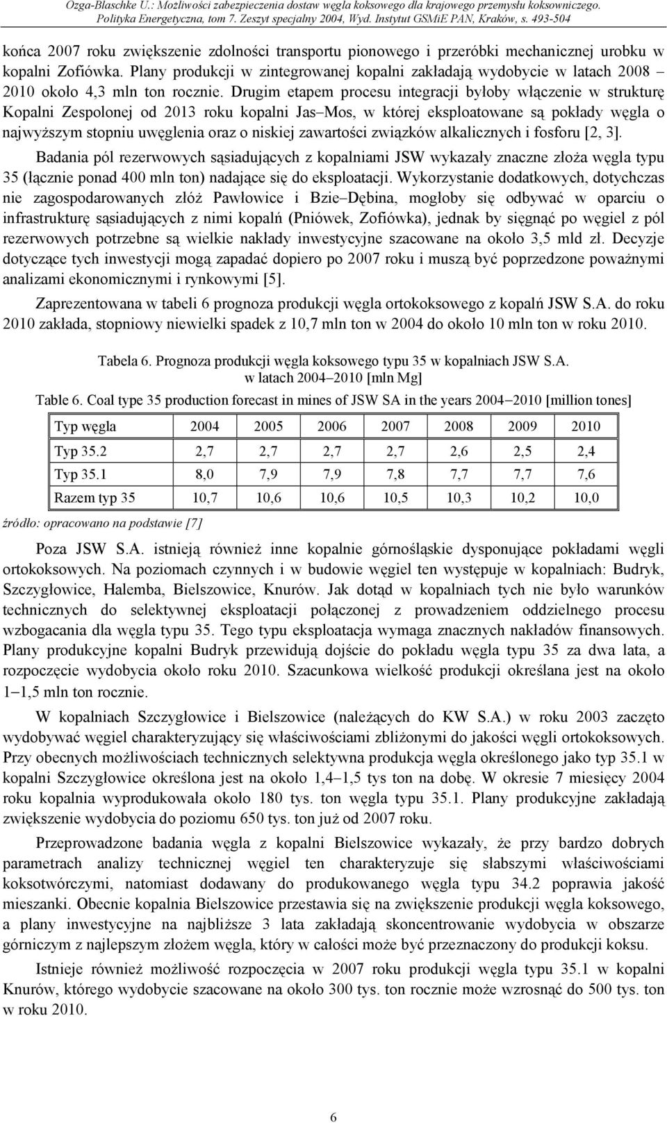 Drugim etapem procesu integracji byłoby włączenie w strukturę Kopalni Zespolonej od 2013 roku kopalni Jas Mos, w której eksploatowane są pokłady węgla o najwyższym stopniu uwęglenia oraz o niskiej