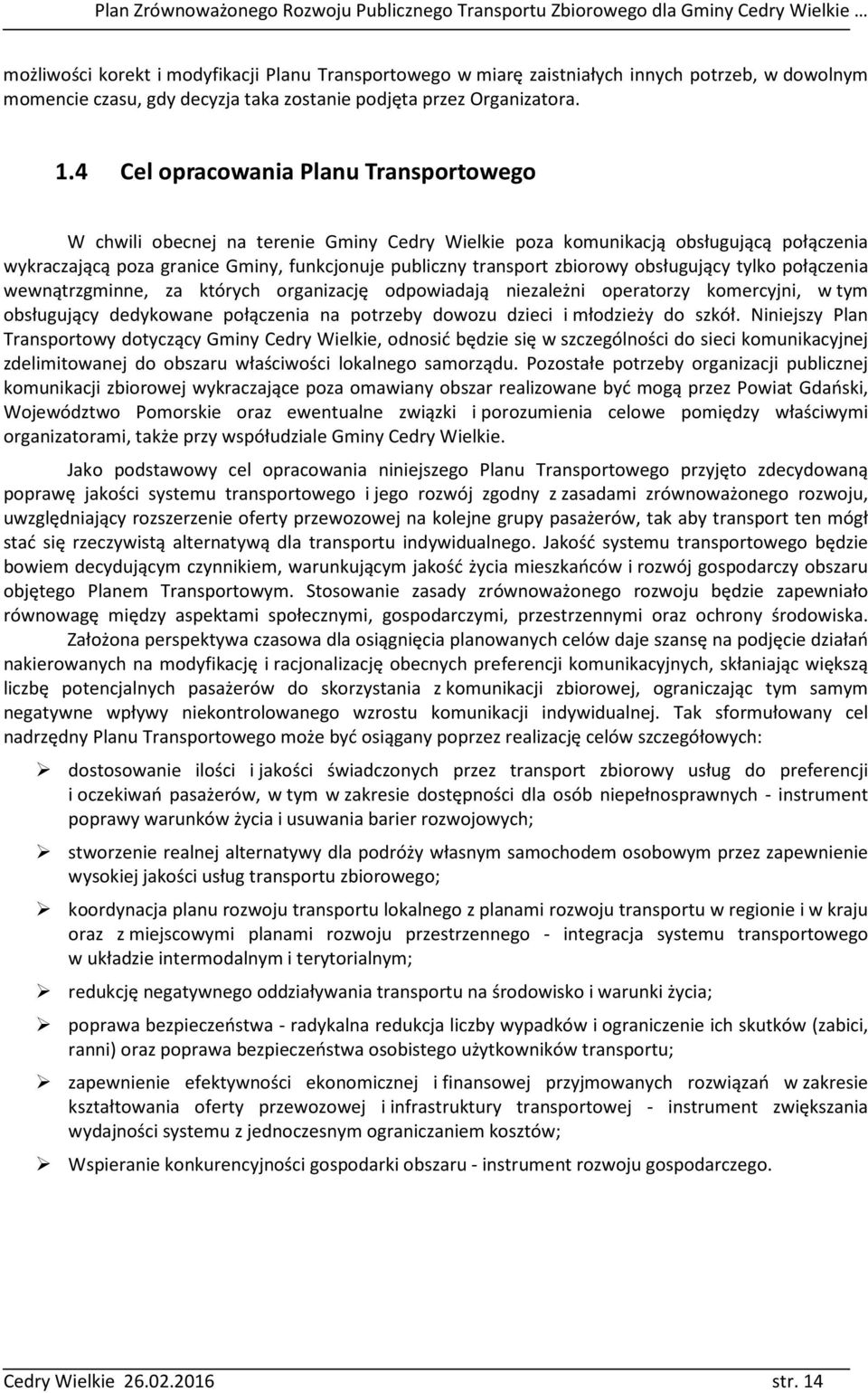 zbiorowy obsługujący tylko połączenia wewnątrzgminne, za których organizację odpowiadają niezależni operatorzy komercyjni, w tym obsługujący dedykowane połączenia na potrzeby dowozu dzieci i