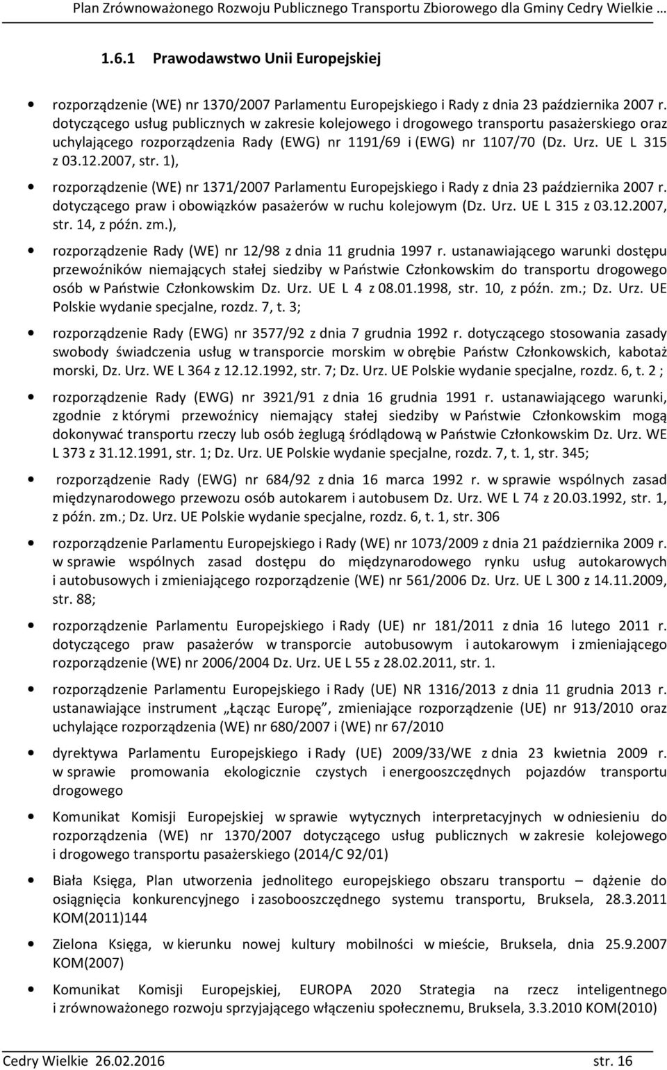 1), rozporządzenie (WE) nr 1371/2007 Parlamentu Europejskiego i Rady z dnia 23 października 2007 r. dotyczącego praw i obowiązków pasażerów w ruchu kolejowym (Dz. Urz. UE L 315 z 03.12.2007, str.