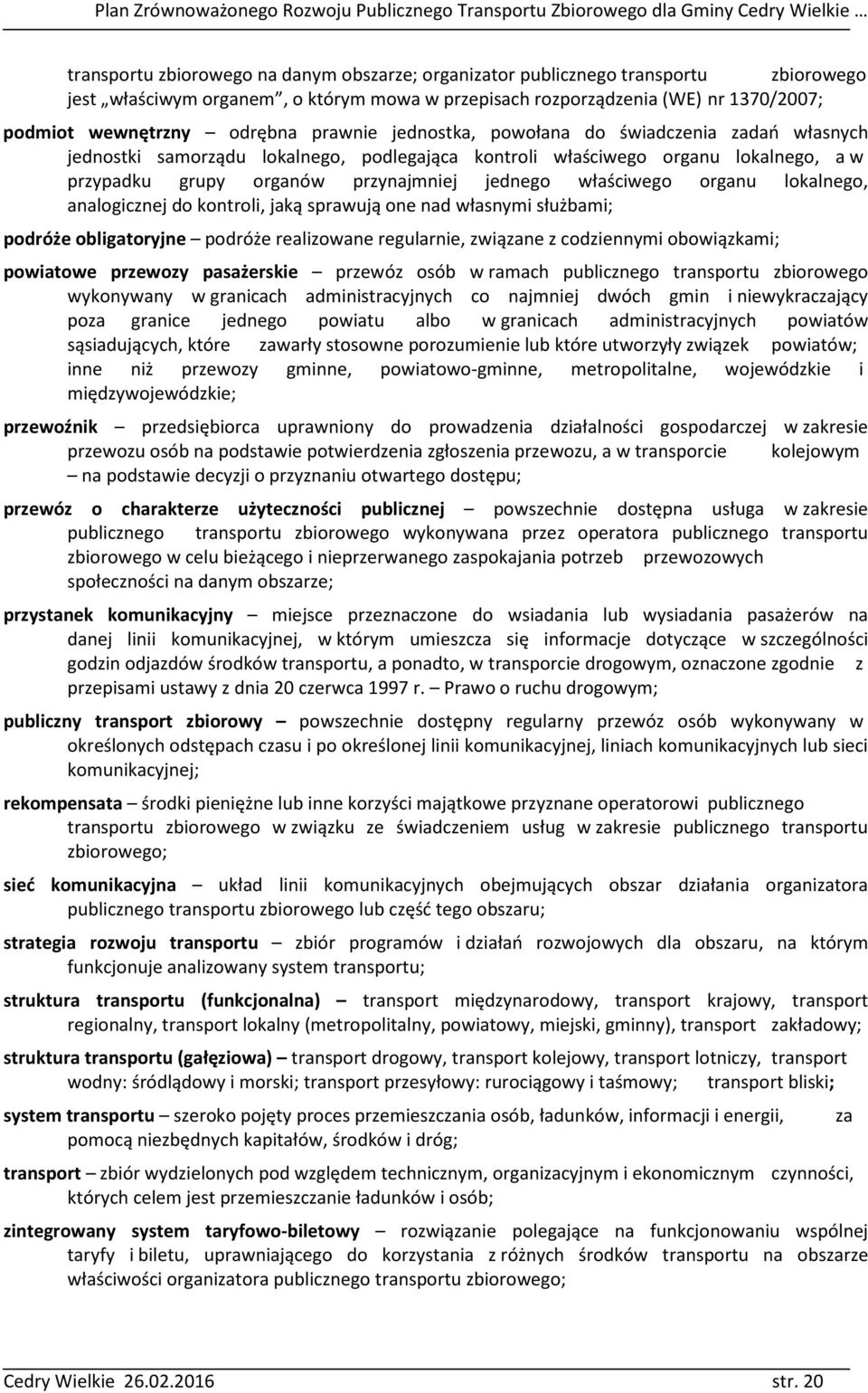 organu lokalnego, analogicznej do kontroli, jaką sprawują one nad własnymi służbami; podróże obligatoryjne podróże realizowane regularnie, związane z codziennymi obowiązkami; powiatowe przewozy