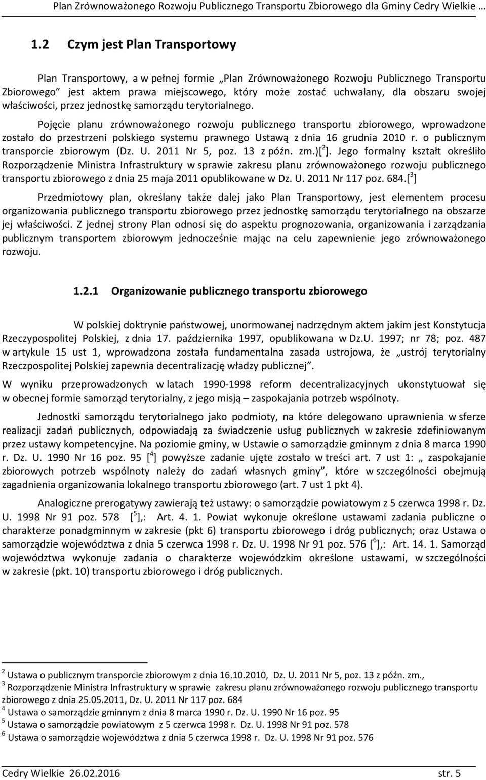 Pojęcie planu zrównoważonego rozwoju publicznego transportu zbiorowego, wprowadzone zostało do przestrzeni polskiego systemu prawnego Ustawą z dnia 16 grudnia 2010 r.