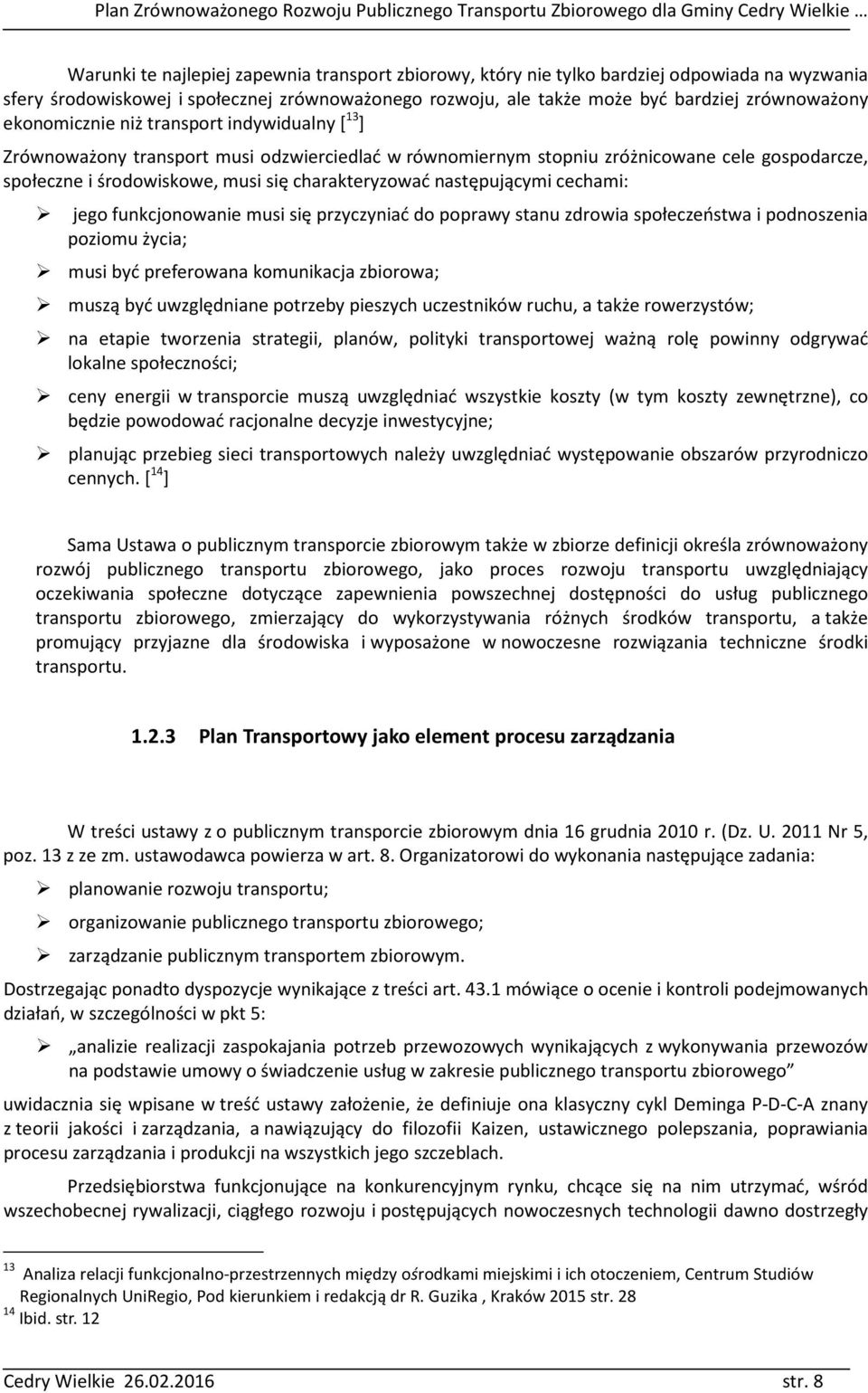 następującymi cechami: jego funkcjonowanie musi się przyczyniać do poprawy stanu zdrowia społeczeństwa i podnoszenia poziomu życia; musi być preferowana komunikacja zbiorowa; muszą być uwzględniane