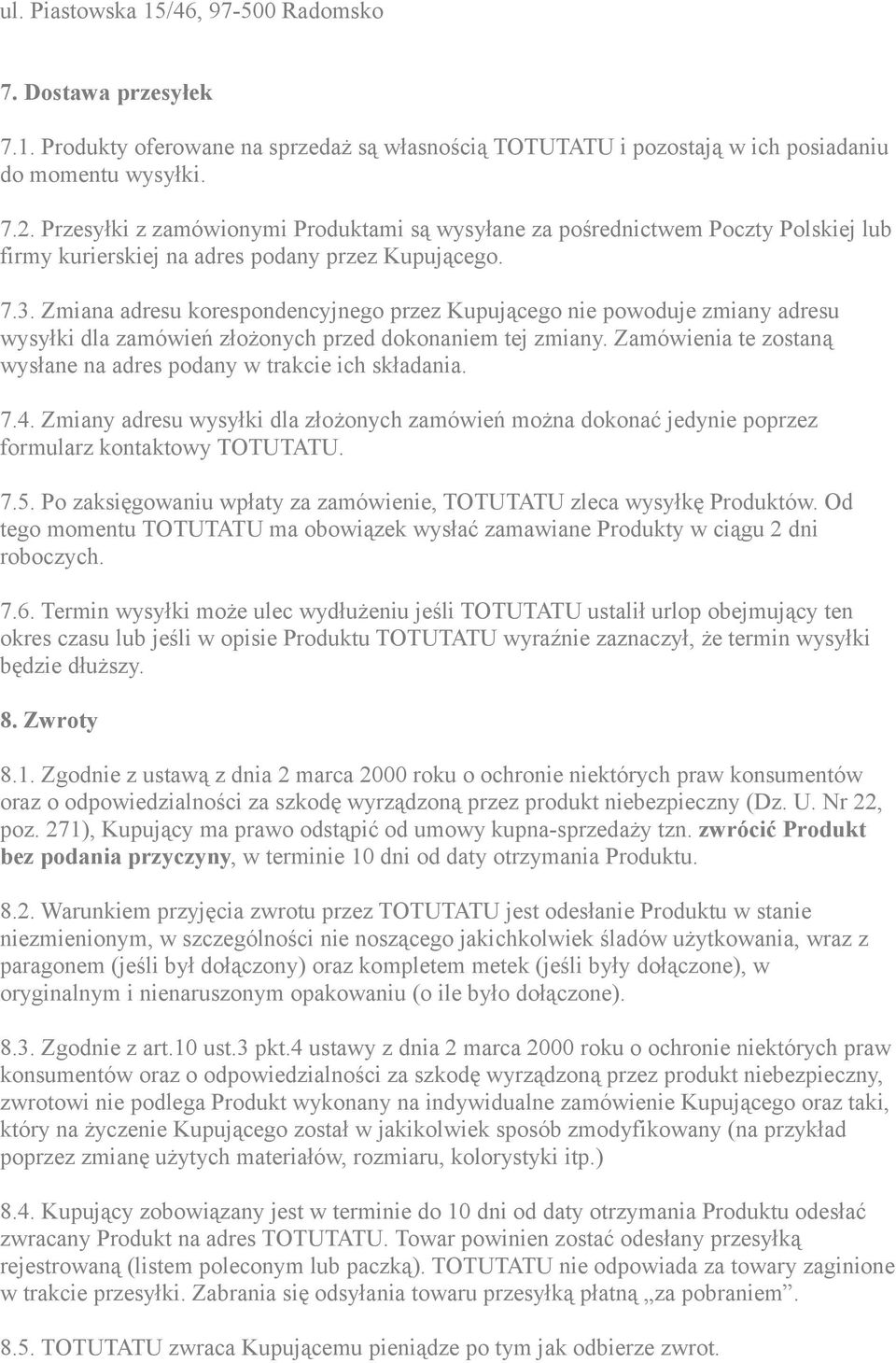 Zmiana adresu korespondencyjnego przez Kupującego nie powoduje zmiany adresu wysyłki dla zamówień złożonych przed dokonaniem tej zmiany.