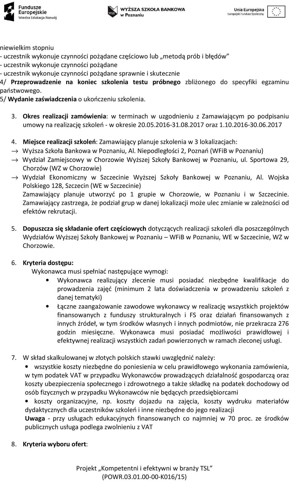 Okres realizacji zamówienia: w terminach w uzgodnieniu z Zamawiającym po podpisaniu umowy na realizację szkoleń - w okresie 20.05.2016-31.08.2017 oraz 1.10.2016-30.06.2017 4.