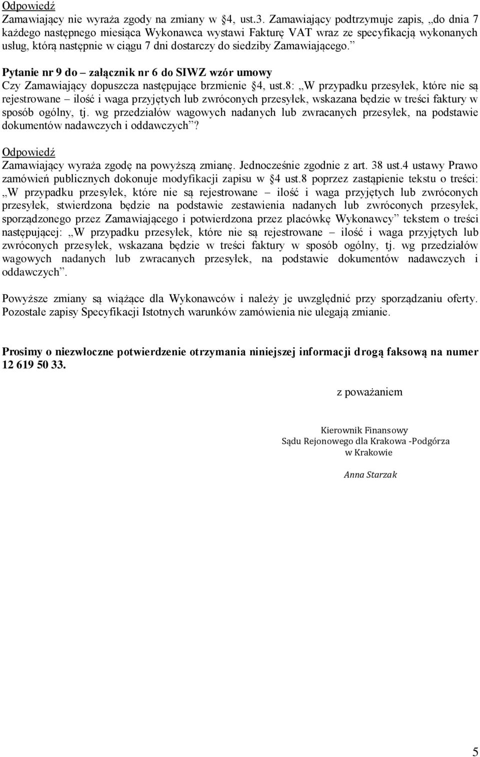 Zamawiającego. Pytanie nr 9 do załącznik nr 6 do SIWZ wzór umowy Czy Zamawiający dopuszcza następujące brzmienie 4, ust.