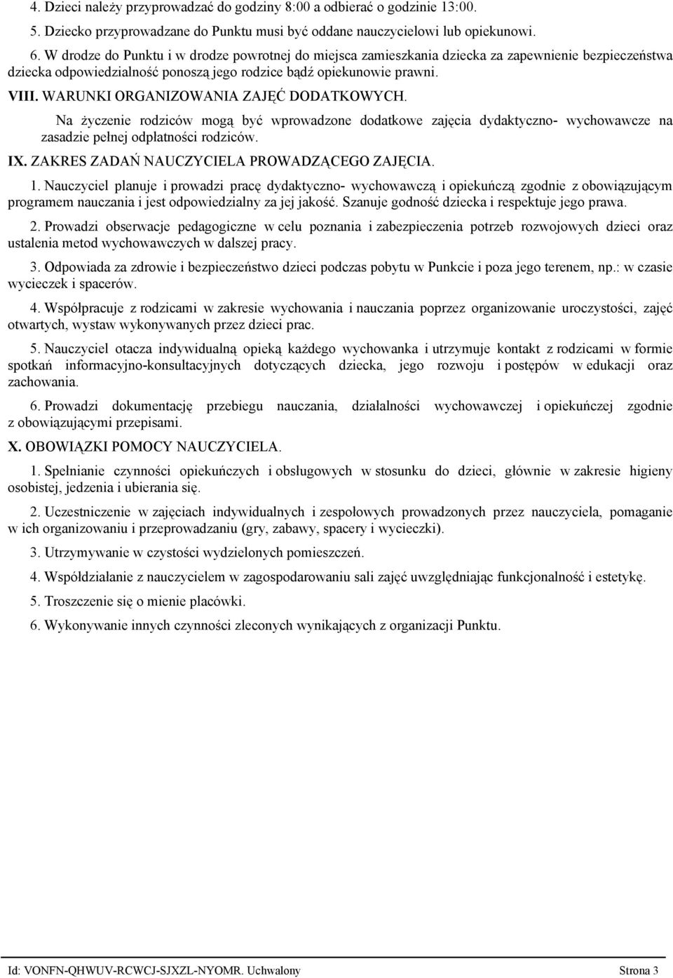 WARUNKI ORGANIZOWANIA ZAJĘĆ DODATKOWYCH. Na życzenie rodziców mogą być wprowadzone dodatkowe zajęcia dydaktyczno wychowawcze na zasadzie pełnej odpłatności rodziców. IX.