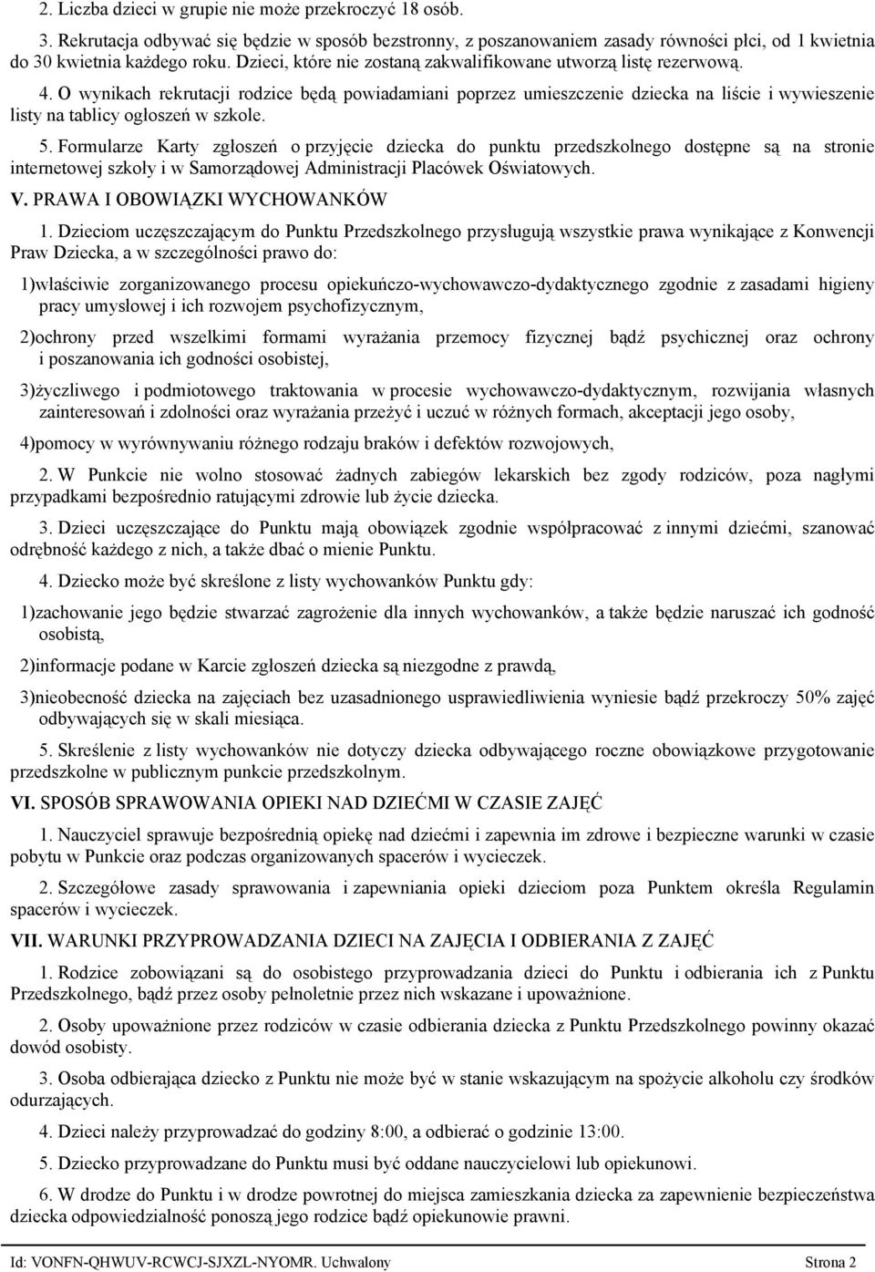 O wynikach rekrutacji rodzice będą powiadamiani poprzez umieszczenie dziecka na liście i wywieszenie listy na tablicy ogłoszeń w szkole. 5.