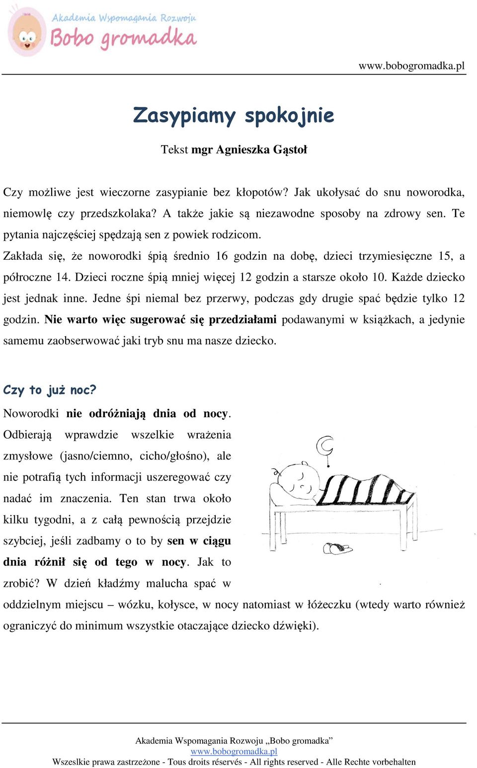 Zakłada się, że noworodki śpią średnio 16 godzin na dobę, dzieci trzymiesięczne 15, a półroczne 14. Dzieci roczne śpią mniej więcej 12 godzin a starsze około 10. Każde dziecko jest jednak inne.