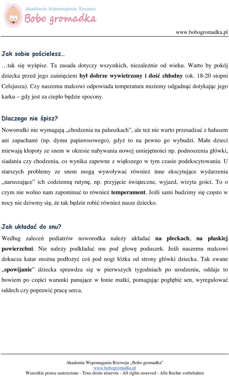 Noworodki nie wymagają chodzenia na paluszkach, ale też nie warto przesadzać z hałasem ani zapachami (np. dymu papierosowego), gdyż to na pewno go wybudzi.