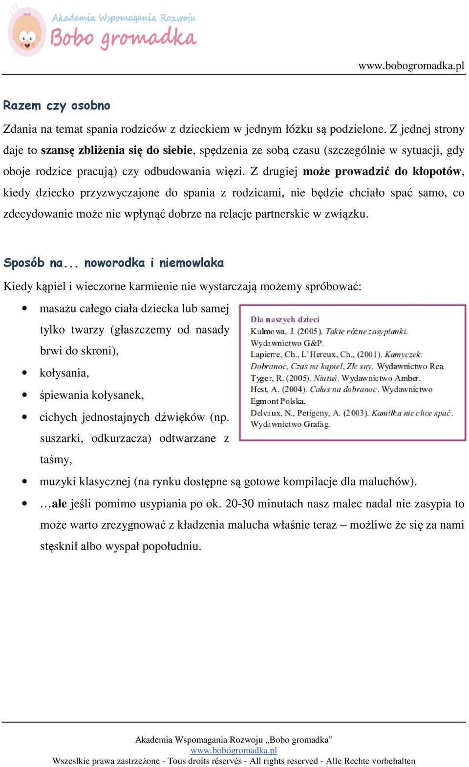 Z drugiej może prowadzić do kłopotów, kiedy dziecko przyzwyczajone do spania z rodzicami, nie będzie chciało spać samo, co zdecydowanie może nie wpłynąć dobrze na relacje partnerskie w związku.