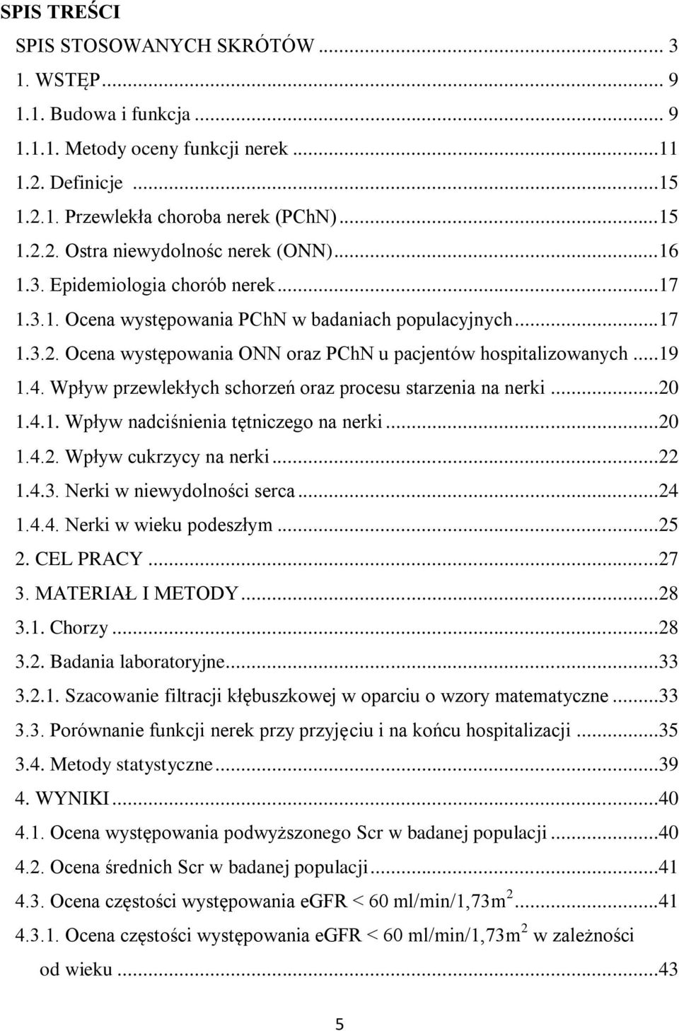 Wpływ przewlekłych schorzeń oraz procesu starzenia na nerki...20 1.4.1. Wpływ nadciśnienia tętniczego na nerki...20 1.4.2. Wpływ cukrzycy na nerki...22 1.4.3. Nerki w niewydolności serca...24 1.4.4. Nerki w wieku podeszłym.