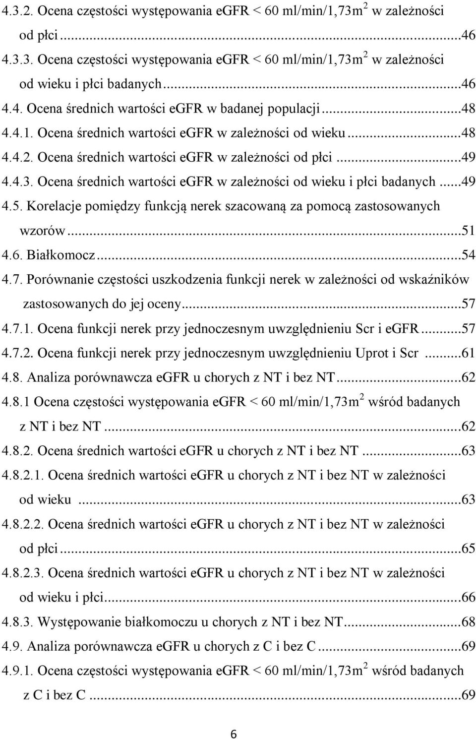 Ocena średnich wartości egfr w zależności od wieku i płci badanych...49 4.5. Korelacje pomiędzy funkcją nerek szacowaną za pomocą zastosowanych wzorów...51 4.6. Białkomocz...54 4.7.