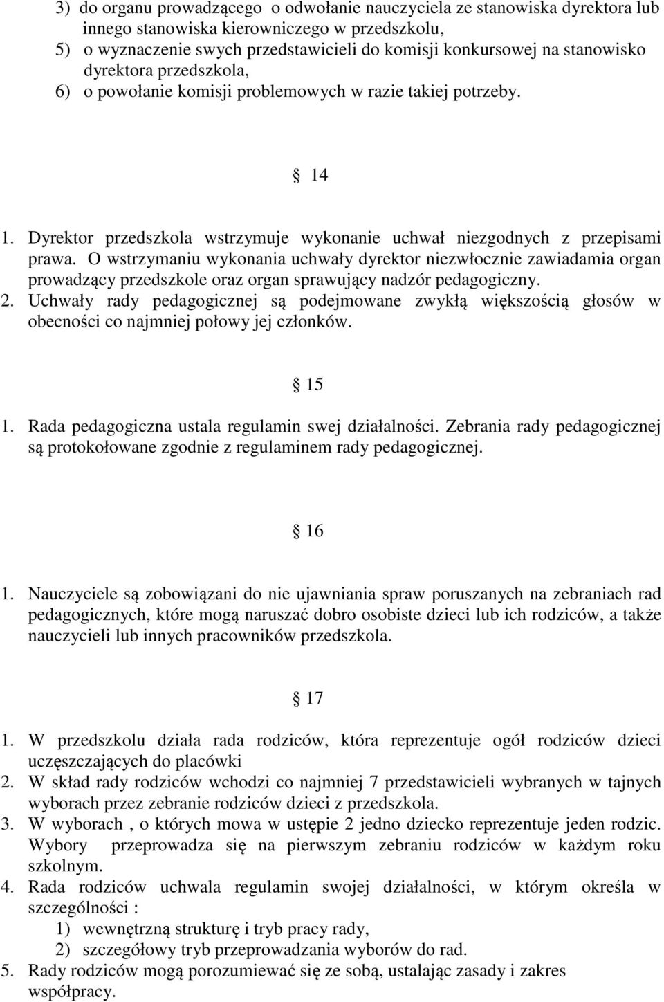 O wstrzymaniu wykonania uchwały dyrektor niezwłocznie zawiadamia organ prowadzący przedszkole oraz organ sprawujący nadzór pedagogiczny. 2.