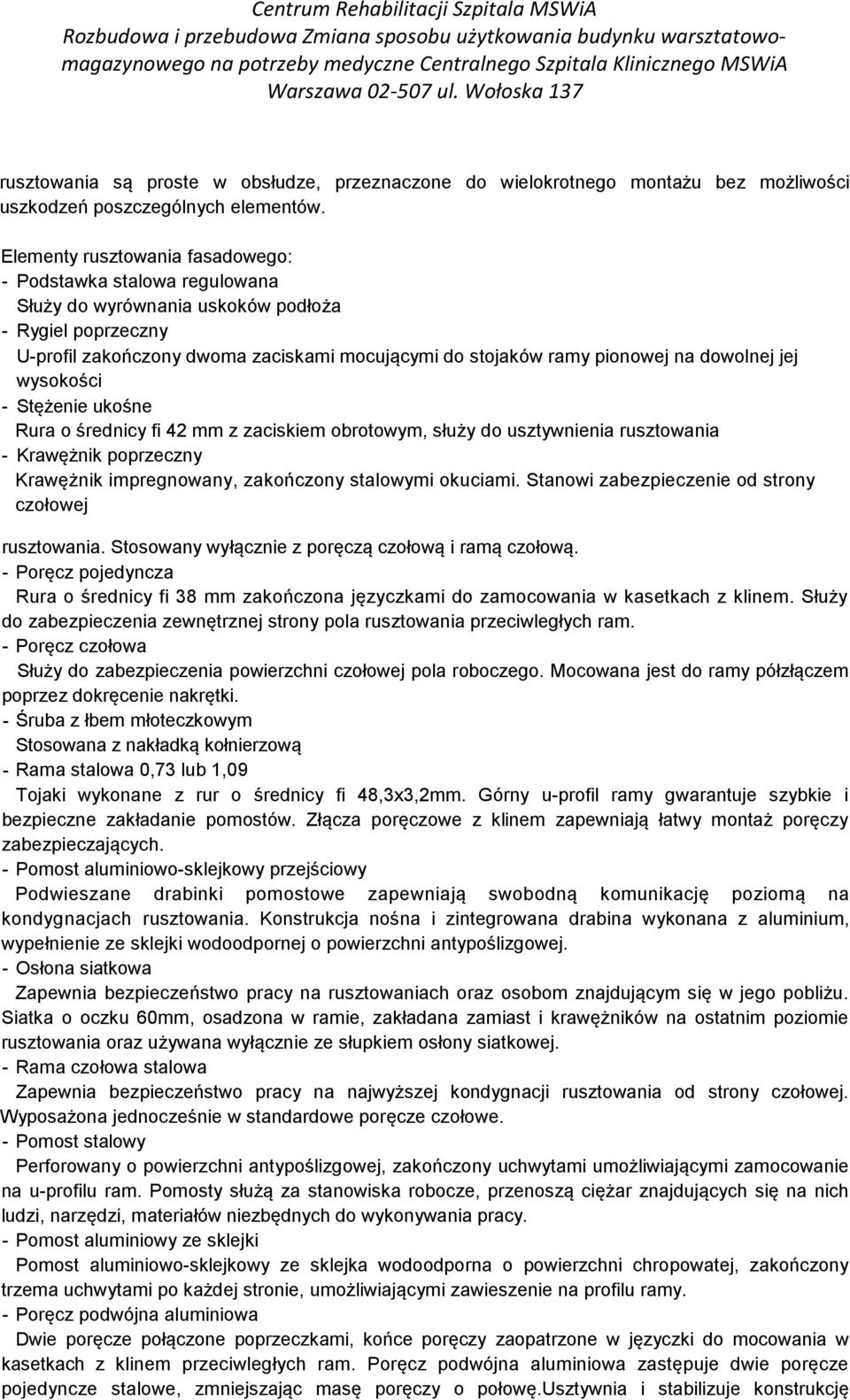 dowolnej jej wysokości - Stężenie ukośne Rura o średnicy fi 42 mm z zaciskiem obrotowym, służy do usztywnienia rusztowania - Krawężnik poprzeczny Krawężnik impregnowany, zakończony stalowymi okuciami.