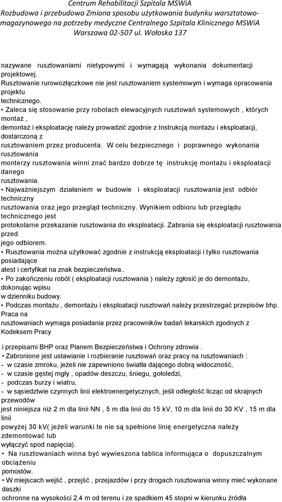 rusztowaniem przez producenta. W celu bezpiecznego i poprawnego wykonania rusztowania monterzy rusztowania winni znać bardzo dobrze tę instrukcję montażu i eksploatacji danego rusztowania.