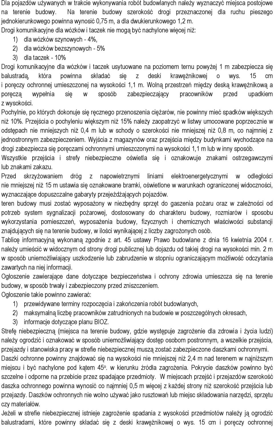 Drogi komunikacyjne dla wózków i taczek nie mogą być nachylone więcej niż: 1) dla wózków szynowych - 4%, 2) dla wózków bezszynowych - 5% 3) dla taczek - 10% Drogi komunikacyjne dla wózków i taczek