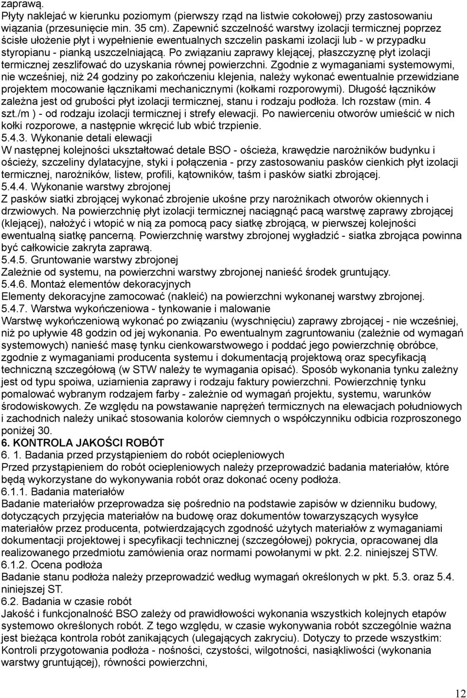 Po związaniu zaprawy klejącej, płaszczyznę płyt izolacji termicznej zeszlifować do uzyskania równej powierzchni.